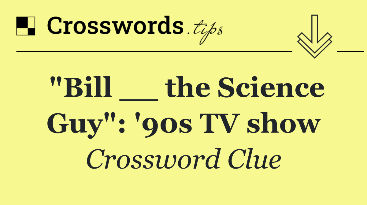 "Bill __ the Science Guy": '90s TV show