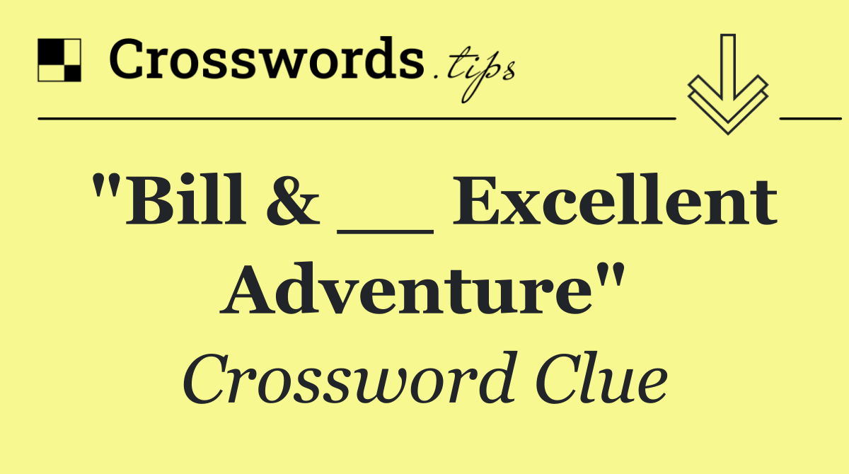 "Bill & __ Excellent Adventure"