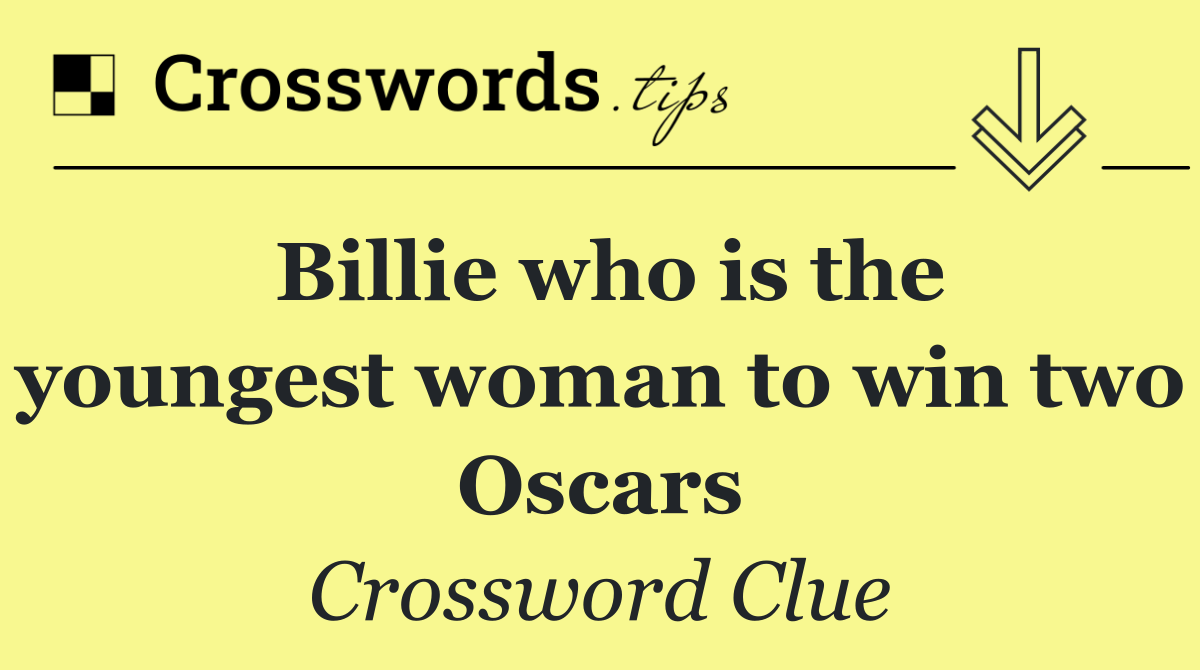Billie who is the youngest woman to win two Oscars