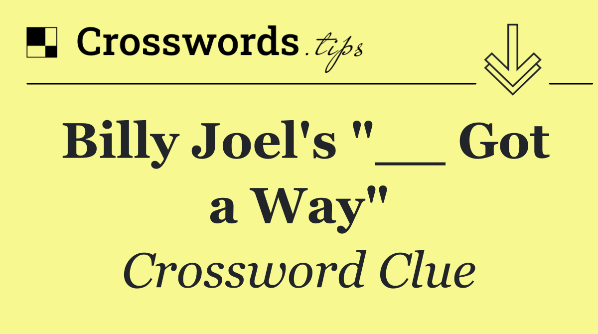 Billy Joel's "__ Got a Way"