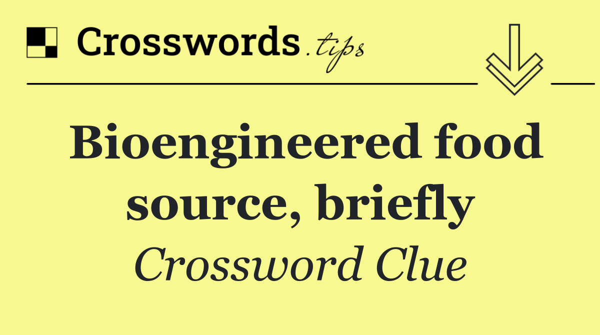 Bioengineered food source, briefly