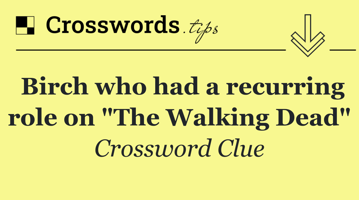 Birch who had a recurring role on "The Walking Dead"