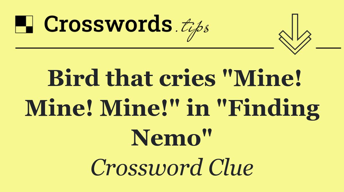 Bird that cries "Mine! Mine! Mine!" in "Finding Nemo"