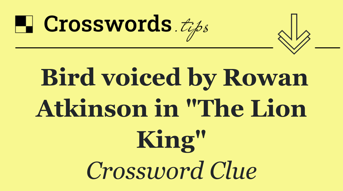 Bird voiced by Rowan Atkinson in "The Lion King"