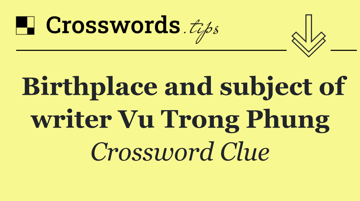Birthplace and subject of writer Vu Trong Phung
