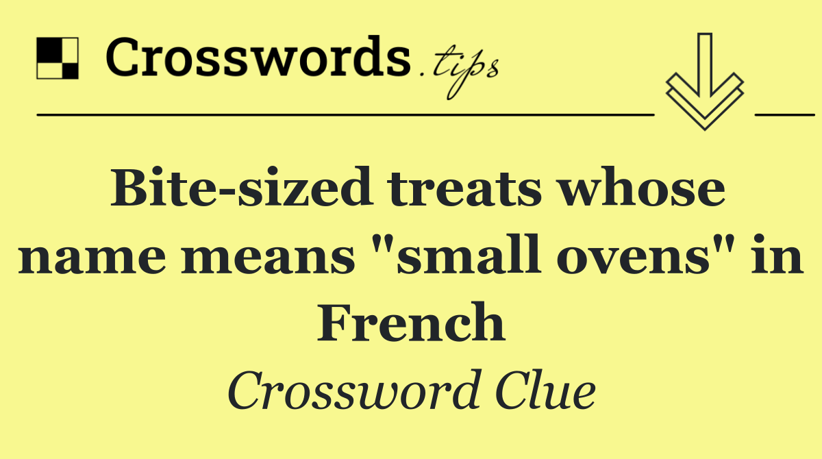Bite sized treats whose name means "small ovens" in French
