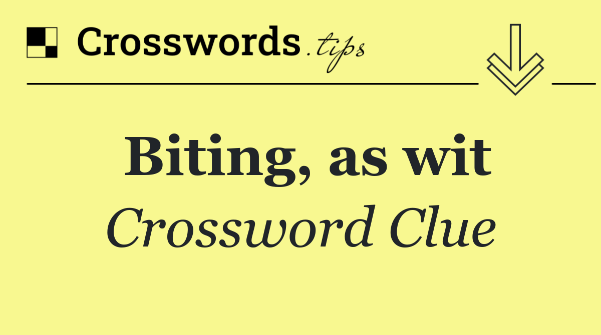Biting, as wit
