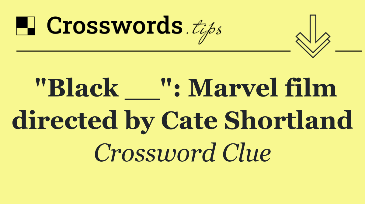 "Black __": Marvel film directed by Cate Shortland