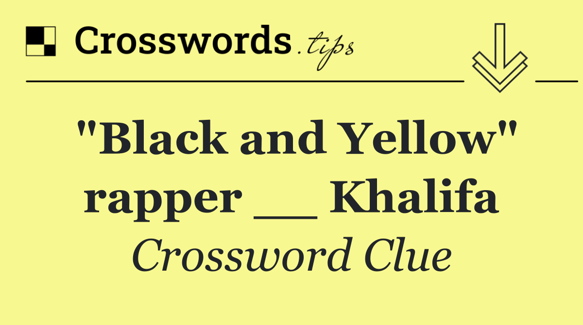 "Black and Yellow" rapper __ Khalifa