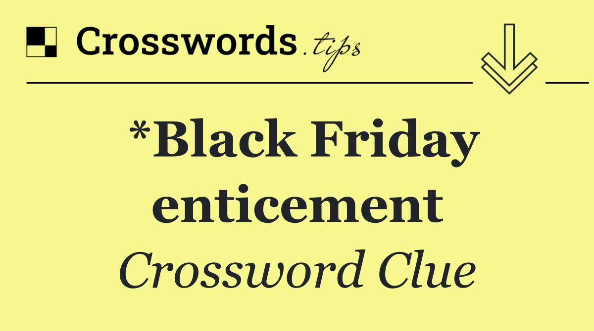 *Black Friday enticement