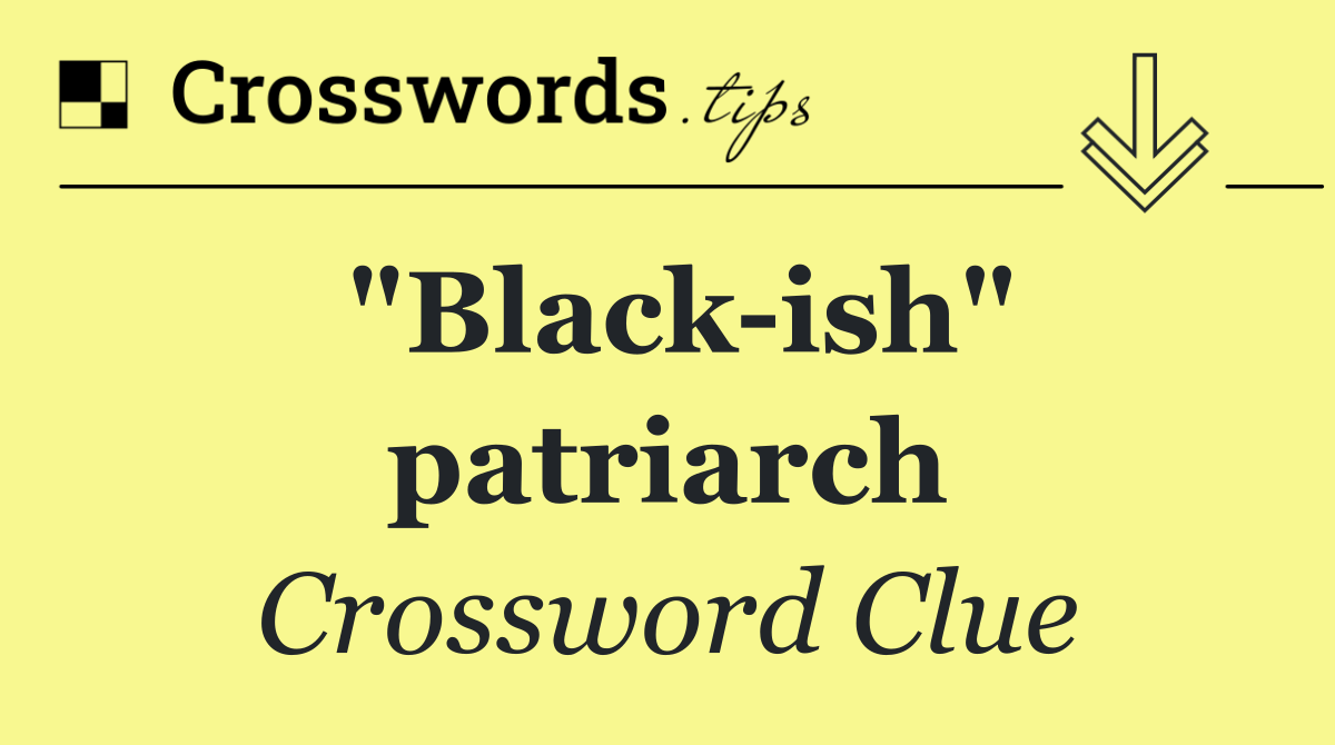 "Black ish" patriarch