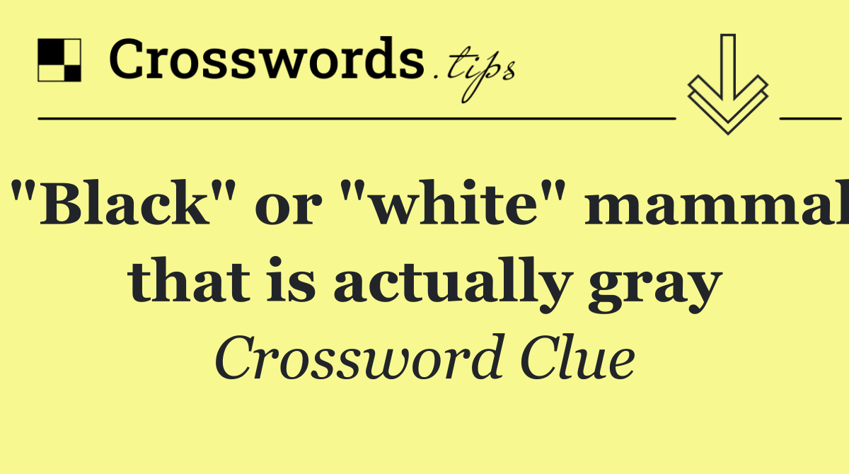 "Black" or "white" mammal that is actually gray