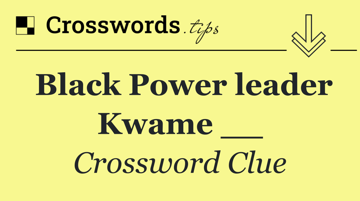 Black Power leader Kwame __