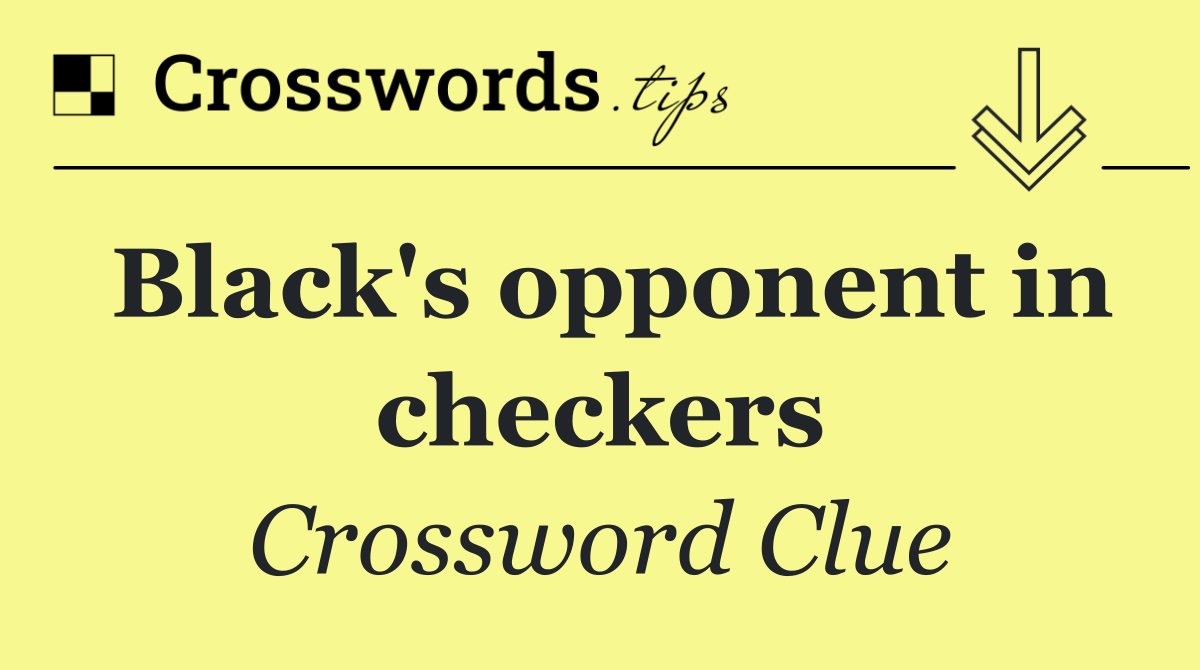Black's opponent in checkers
