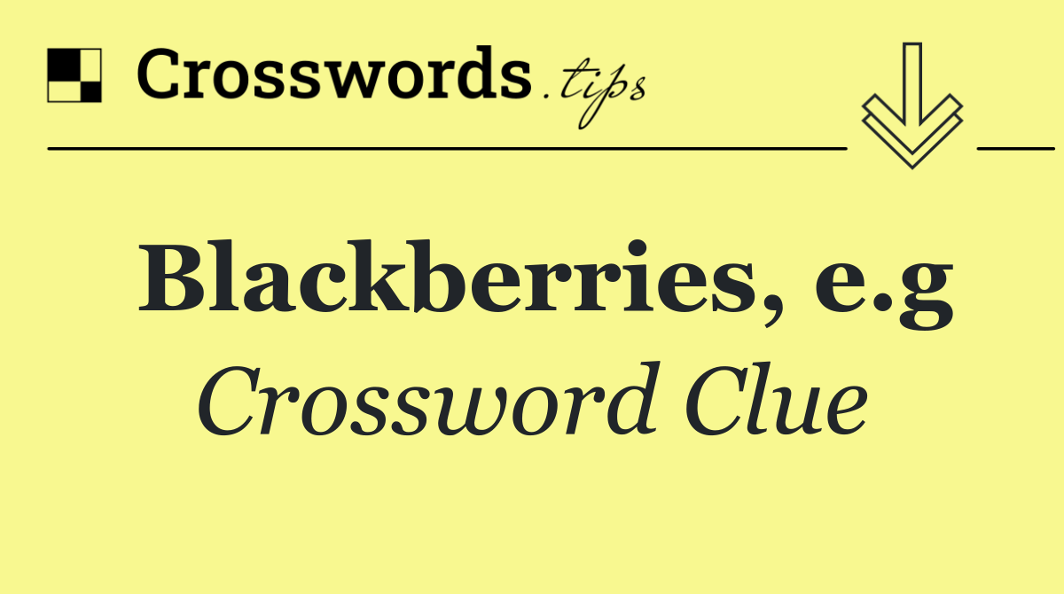Blackberries, e.g