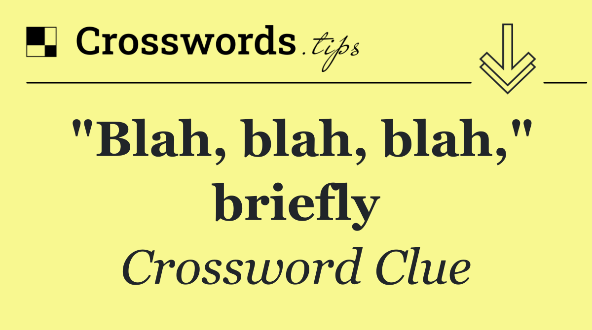 "Blah, blah, blah," briefly