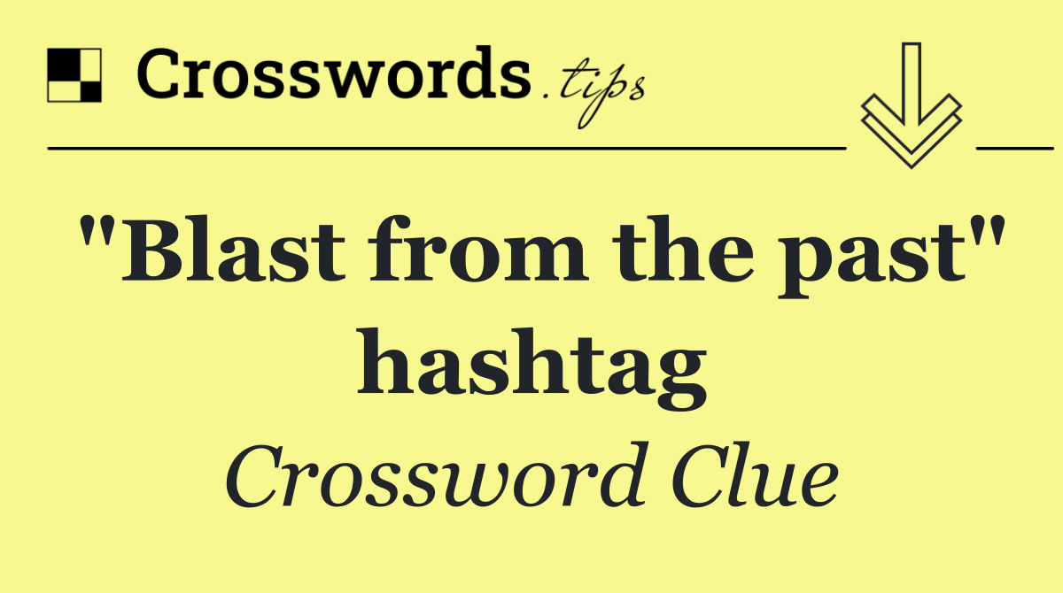 "Blast from the past" hashtag
