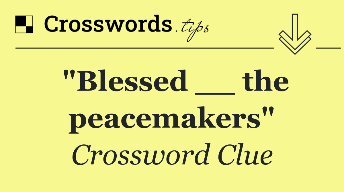 "Blessed __ the peacemakers"