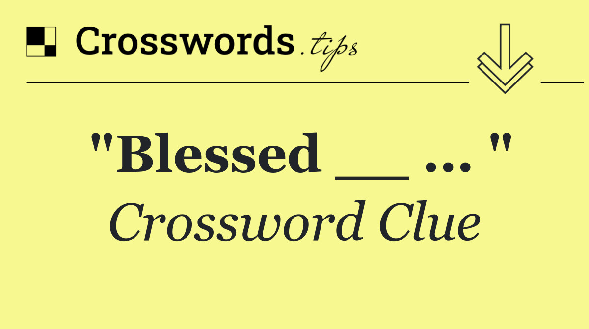 "Blessed __ ... "