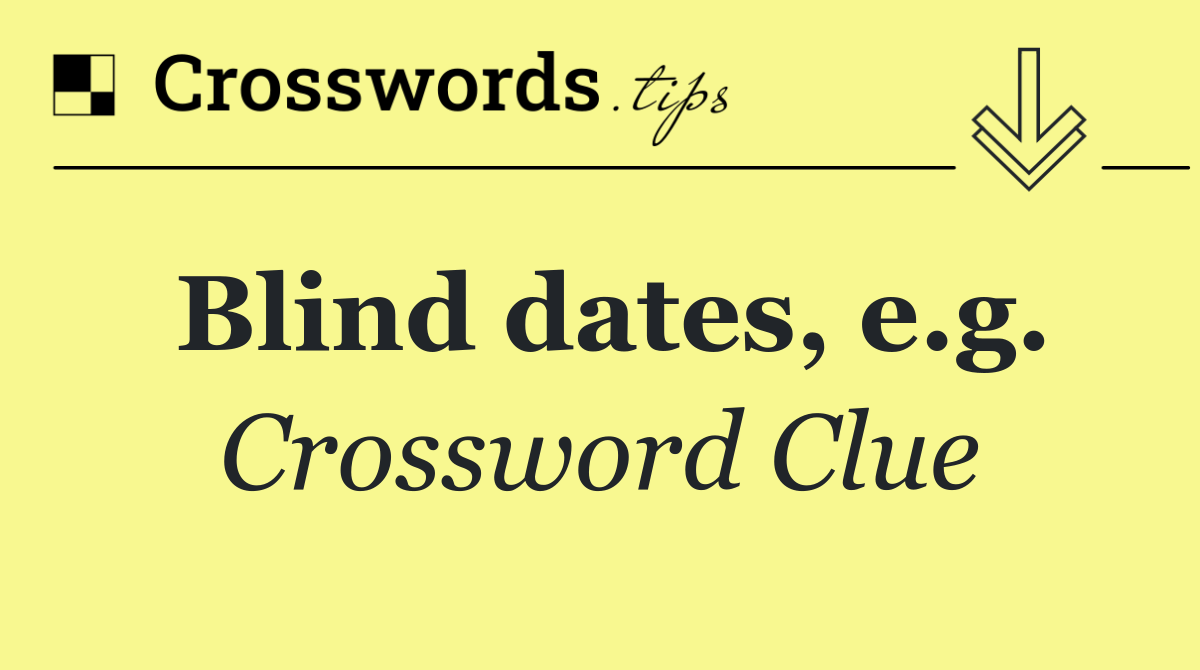 Blind dates, e.g.