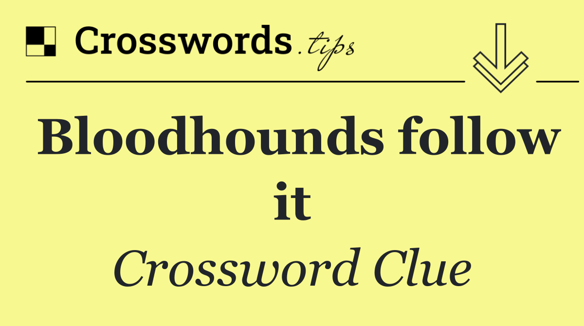 Bloodhounds follow it