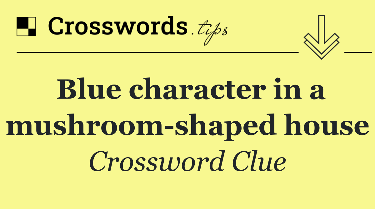 Blue character in a mushroom shaped house