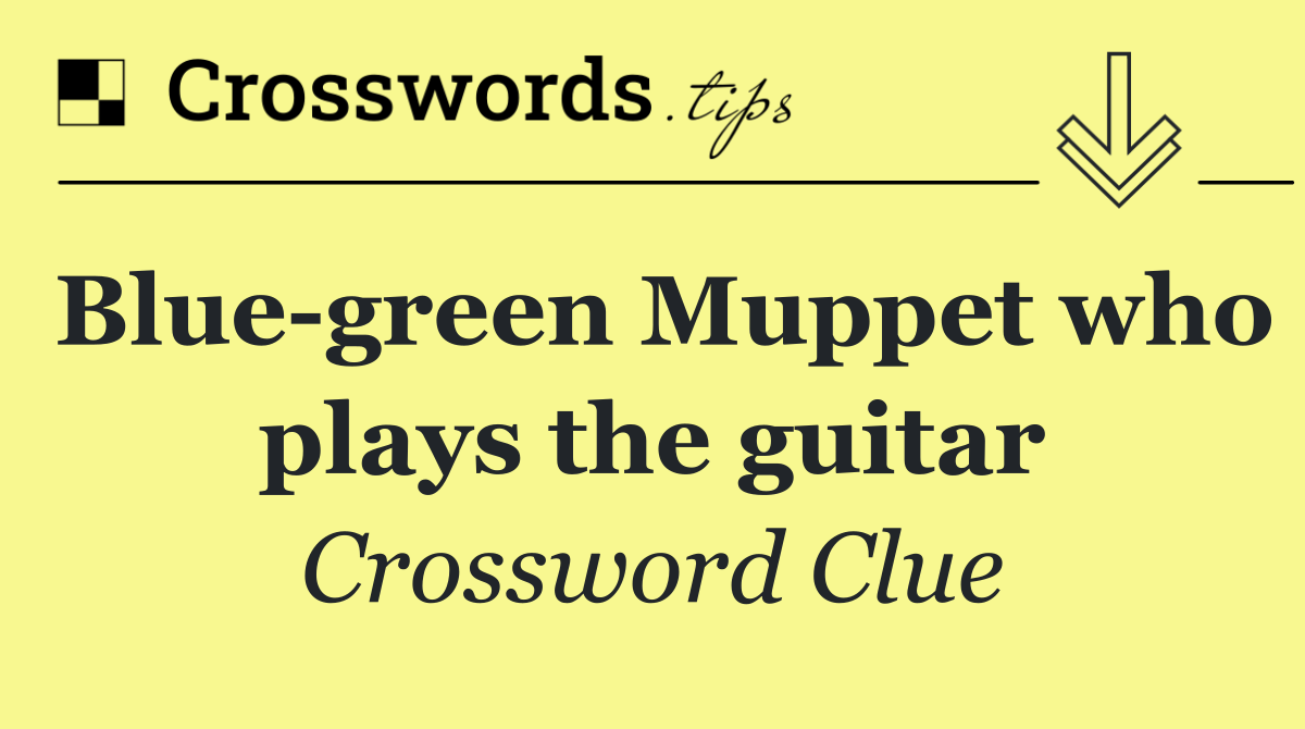 Blue green Muppet who plays the guitar