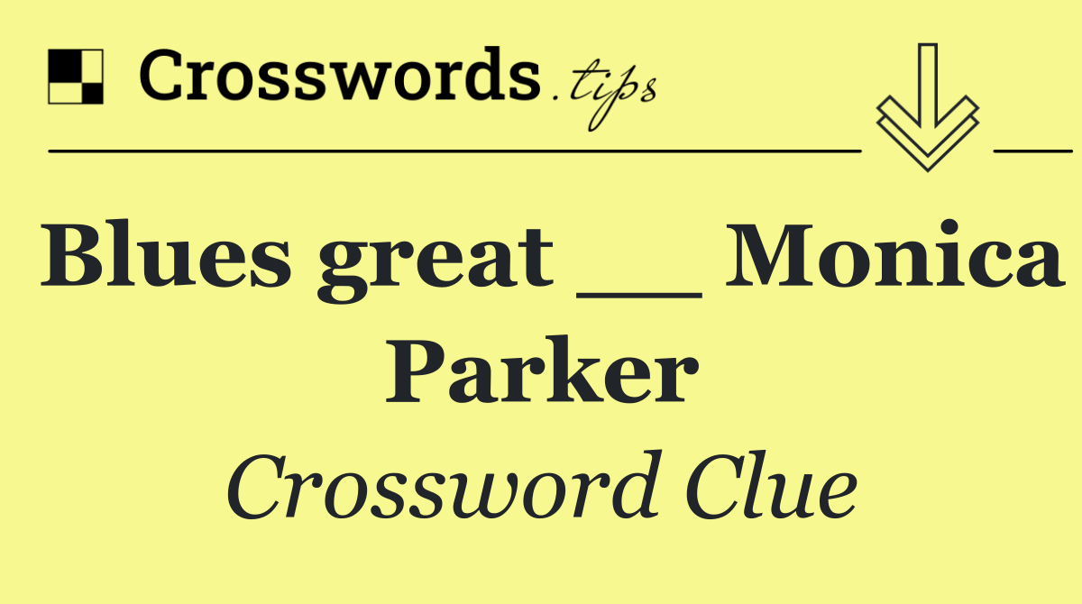 Blues great __ Monica Parker