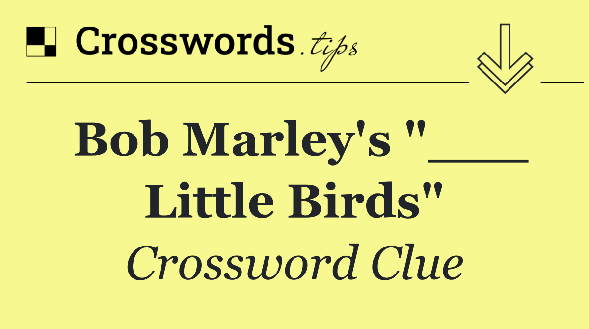 Bob Marley's "___ Little Birds"