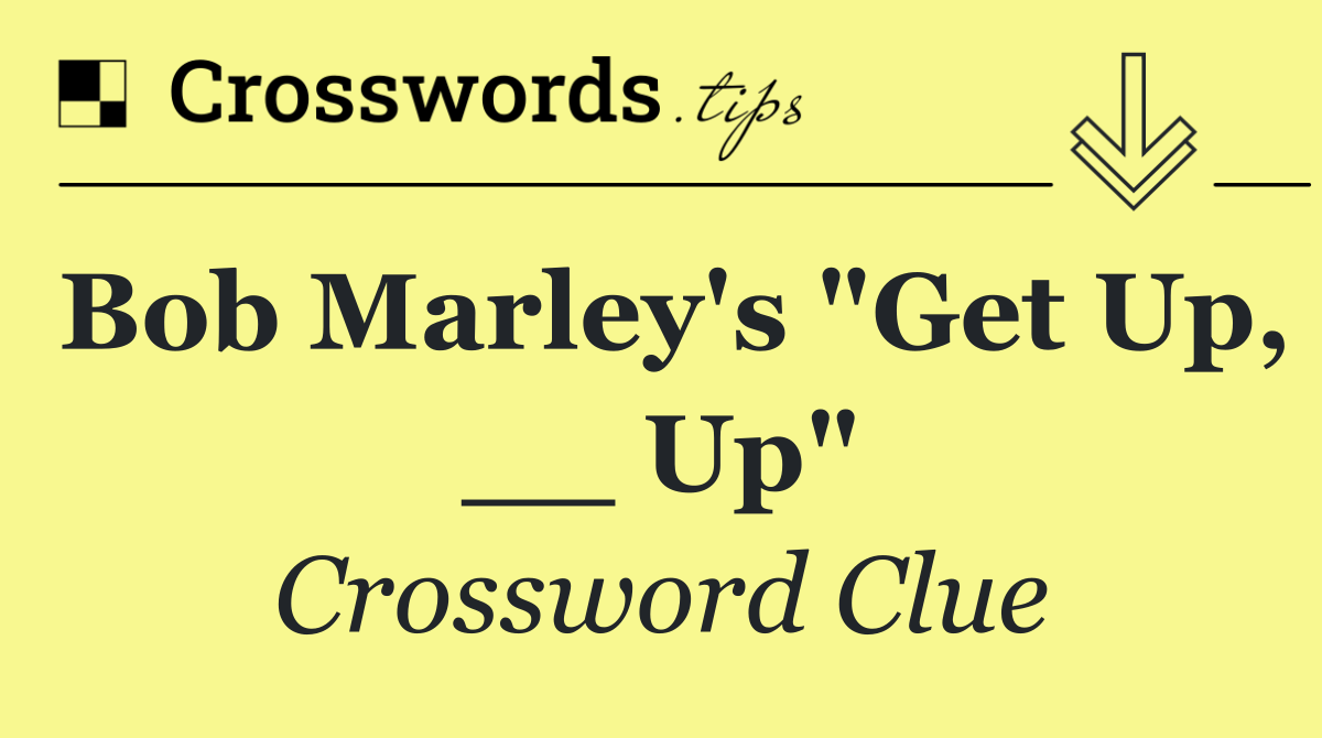 Bob Marley's "Get Up, __ Up"