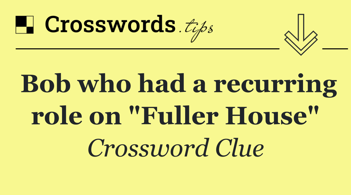 Bob who had a recurring role on "Fuller House"