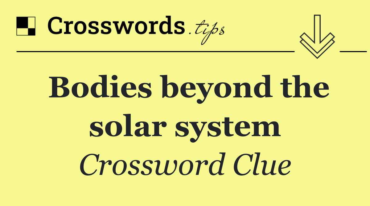 Bodies beyond the solar system