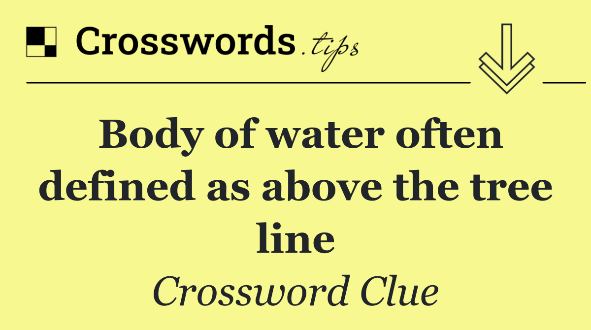 Body of water often defined as above the tree line