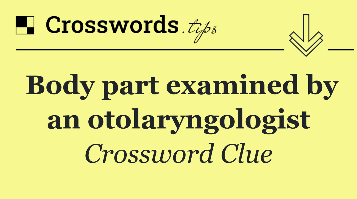 Body part examined by an otolaryngologist