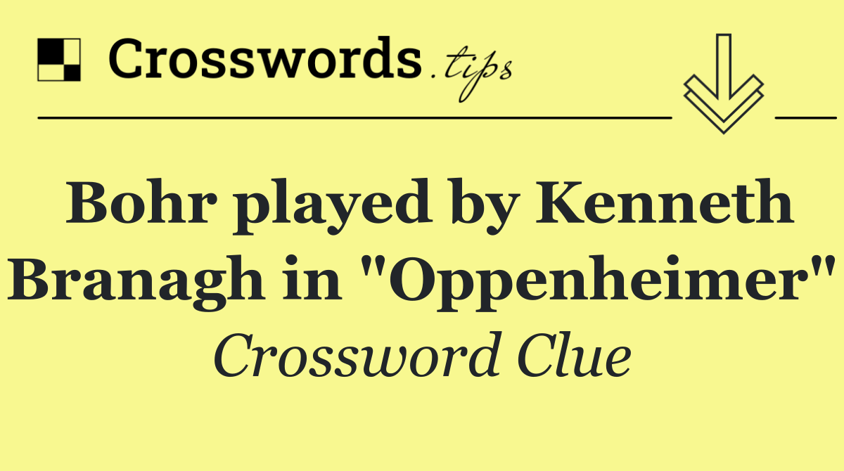 Bohr played by Kenneth Branagh in "Oppenheimer"