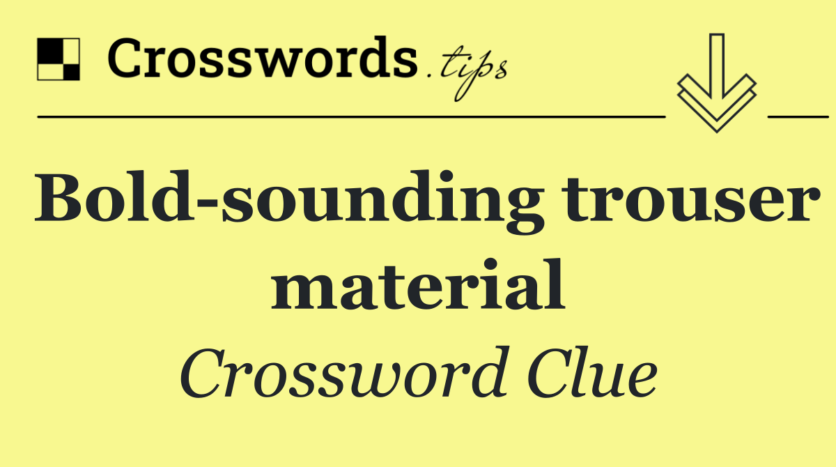 Bold sounding trouser material