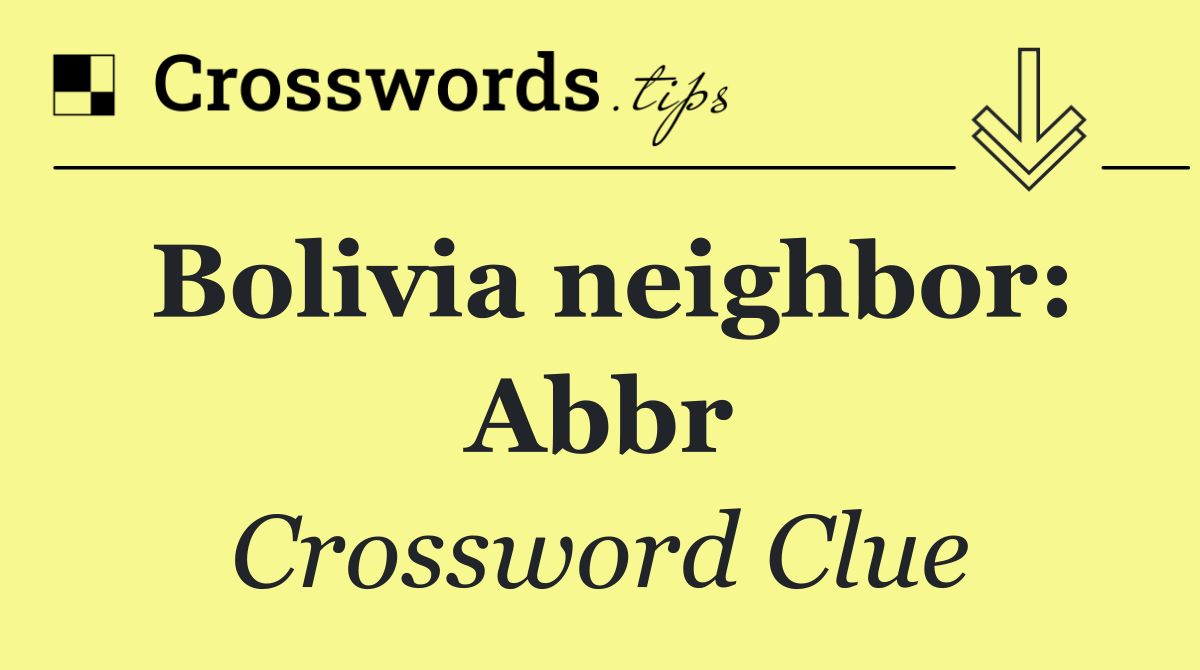 Bolivia neighbor: Abbr