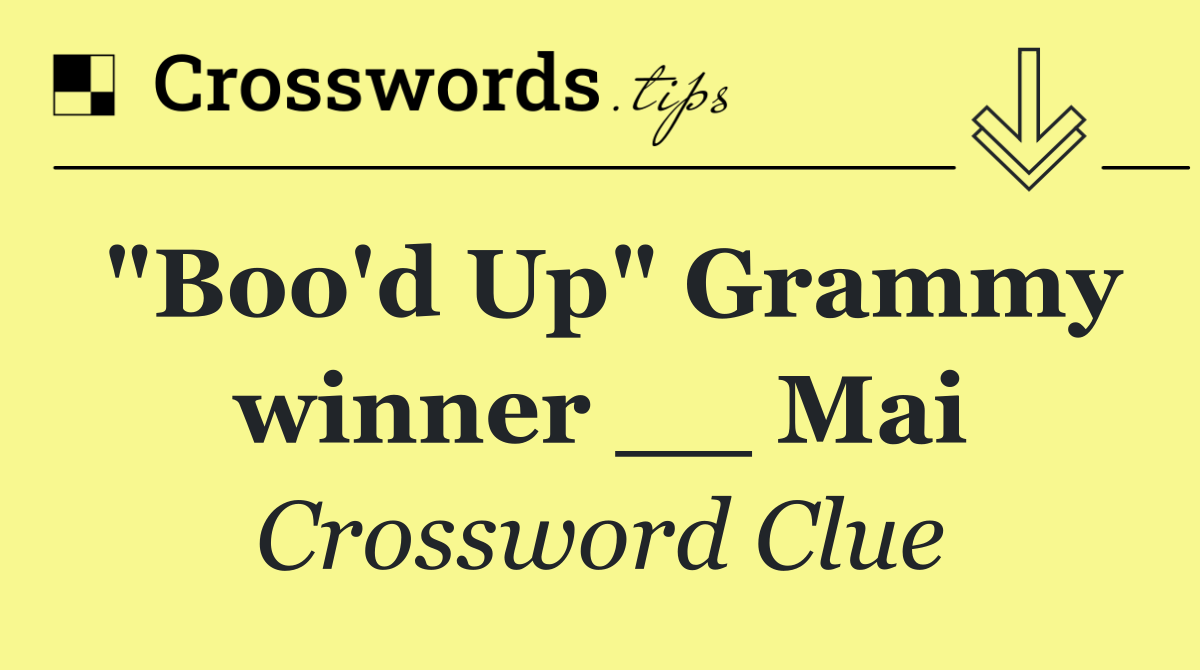"Boo'd Up" Grammy winner __ Mai