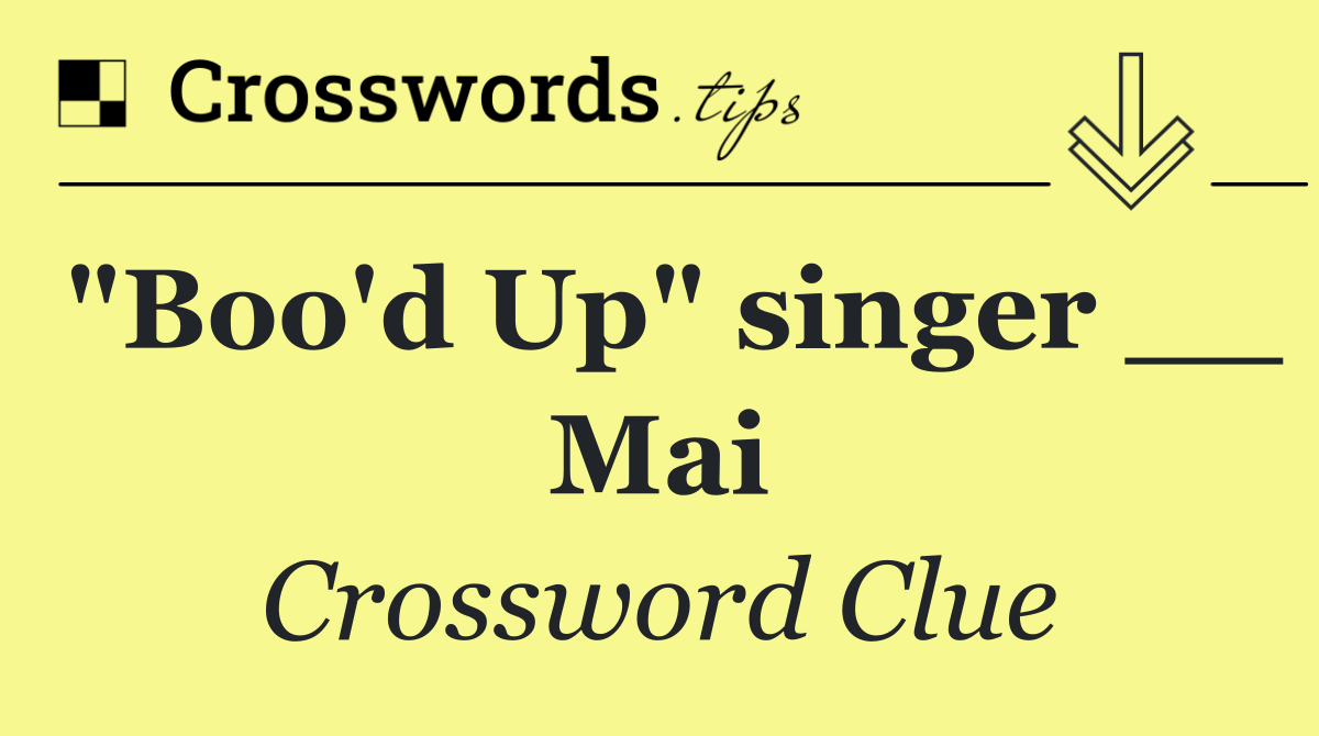 "Boo'd Up" singer __ Mai