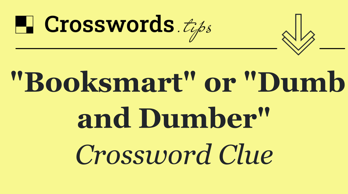 "Booksmart" or "Dumb and Dumber"