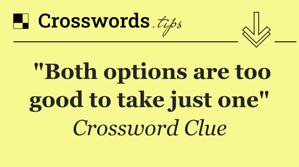 "Both options are too good to take just one"