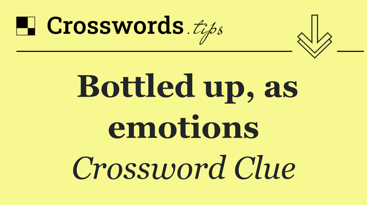 Bottled up, as emotions