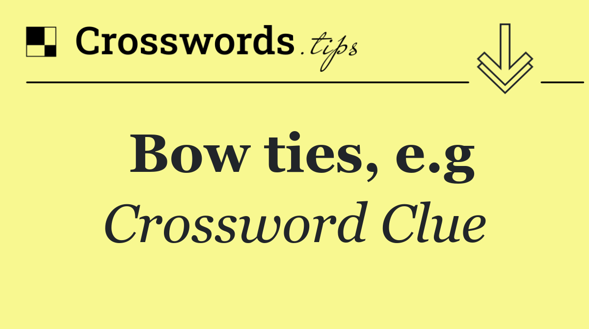 Bow ties, e.g