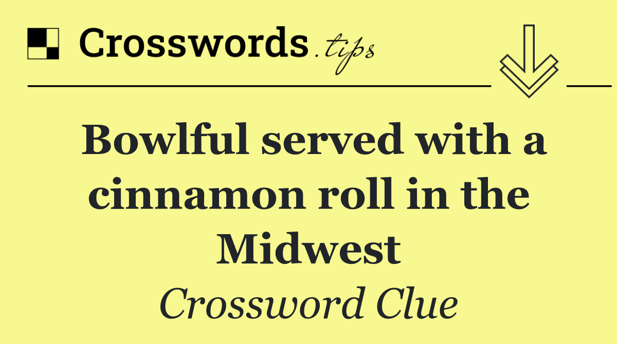 Bowlful served with a cinnamon roll in the Midwest