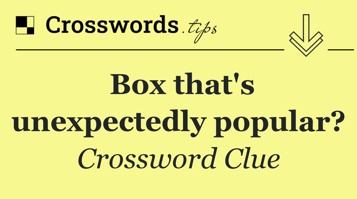 Box that's unexpectedly popular?