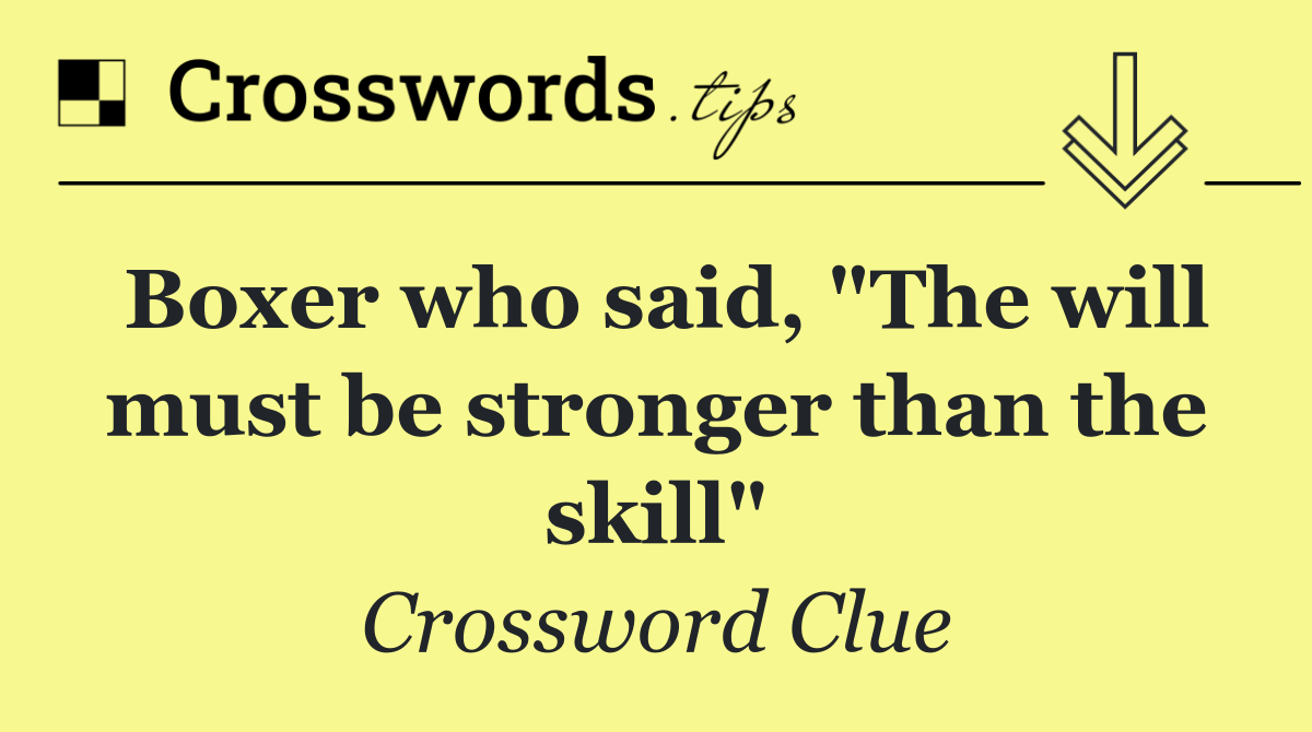 Boxer who said, "The will must be stronger than the skill"