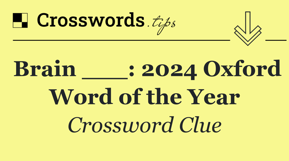 Brain ___: 2024 Oxford Word of the Year