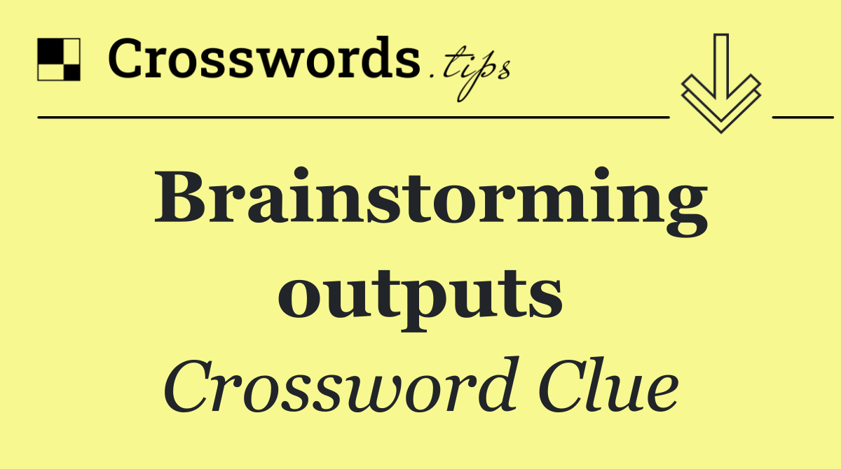 Brainstorming outputs
