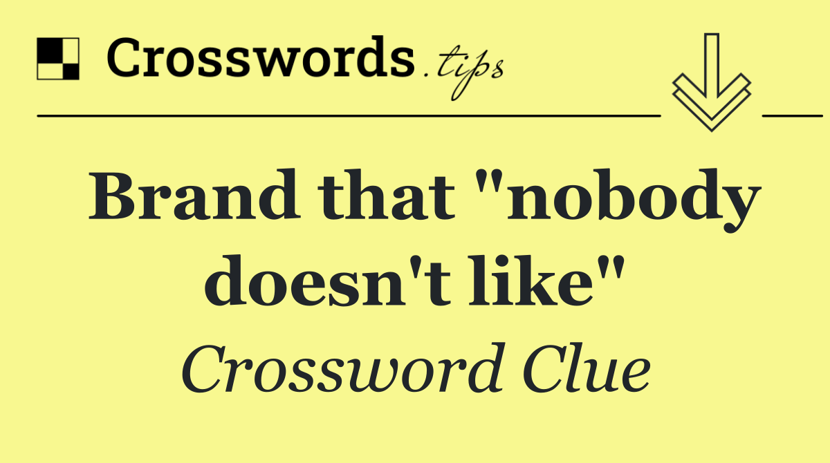 Brand that "nobody doesn't like"
