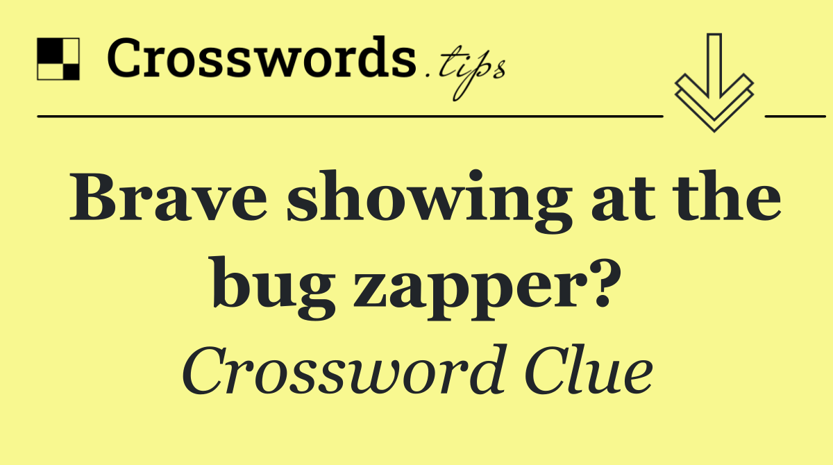 Brave showing at the bug zapper?